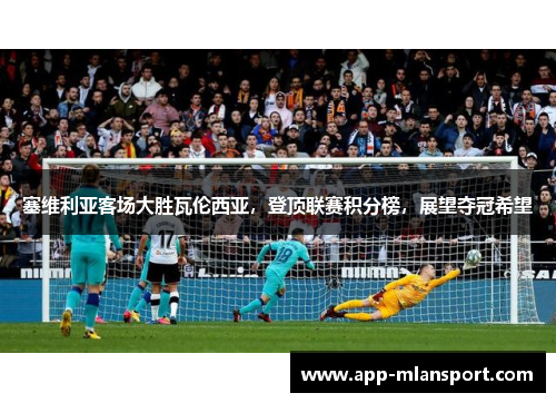 塞维利亚客场大胜瓦伦西亚，登顶联赛积分榜，展望夺冠希望